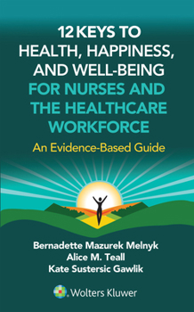 12 Keys to Health, Happiness, and Well-Being for Nurses and the Healthcare Workforce: An Evidence-Based Guide
