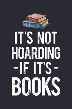 Its Not Hoarding If Its Books: Book Lined Notebook, Journal, Organizer, Diary, Composition Notebook, Gifts for Book Lovers and Readers