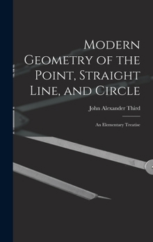 Hardcover Modern Geometry of the Point, Straight Line, and Circle: An Elementary Treatise Book