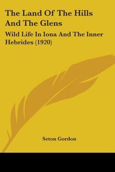 The Land of the Hills and the Glens; Wild Life in Iona and the Inner Hebrides