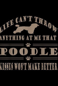life can't throw anything at me that poodle kisses won't make better: Standard Poodle Breed Dog Kisses Dog Lover Funny Sayings  Journal/Notebook Blank Lined Ruled 6x9 100 Pages