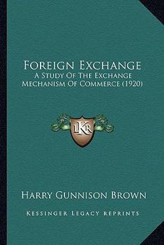 Paperback Foreign Exchange: A Study Of The Exchange Mechanism Of Commerce (1920) Book