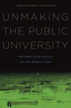 Hardcover Unmaking the Public University: The Forty-Year Assault on the Middle Class Book