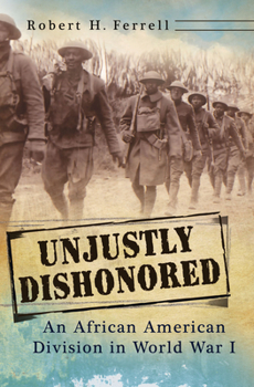 Unjustly Dishonored: An African American Division in World War I - Book  of the American Military Experience