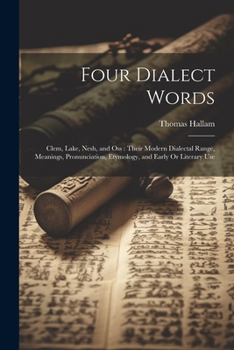 Paperback Four Dialect Words: Clem, Lake, Nesh, and Oss: Their Modern Dialectal Range, Meanings, Pronunciation, Etymology, and Early Or Literary Use Book