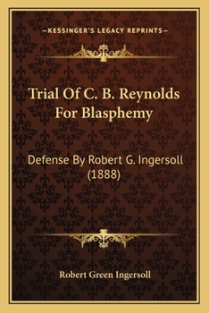 Paperback Trial Of C. B. Reynolds For Blasphemy: Defense By Robert G. Ingersoll (1888) Book