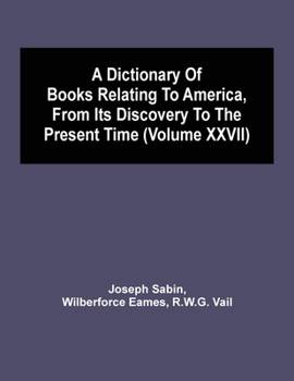 Paperback A Dictionary Of Books Relating To America, From Its Discovery To The Present Time (Volume Xxvii) Book