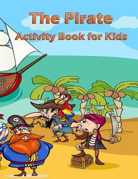 Paperback The Pirate Activity Book for Kids: : Many Funny Activites for Kids Ages 3-8 in The Pirate Theme, Dot to Dot, Color by Number, Coloring Pages, Maze, Ho Book