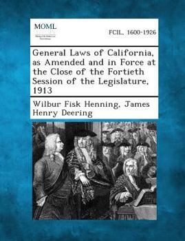 Paperback General Laws of California, as Amended and in Force at the Close of the Fortieth Session of the Legislature, 1913 Book