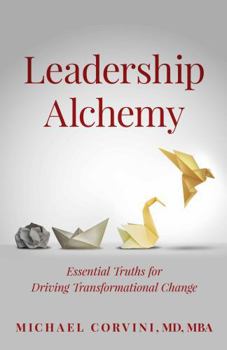 Hardcover Leadership Alchemy: Essential Truths for Driving Transformational Change Book