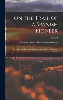 Hardcover On the Trail of a Spanish Pioneer: The Diary and Itinerary of Francisco GarcÃ(c)s (missionary Priest); Volume I Book