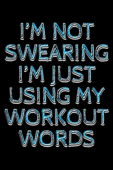 Paperback I'm not swearing I'm just using my workout words: Notebook (Journal, Diary) for those who love gym - 120 lined pages to write in Book