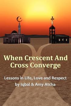 Paperback When Crescent and Cross Converge: Lessons in Life, Love and Respect Book