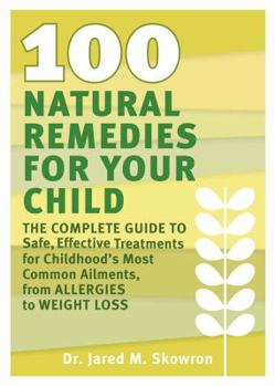 Paperback 100 Natural Remedies for Your Child: The Complete Guide to Safe, Effective Treatments for Childhood's Most Common Ailments, from Allergies to Weight L Book