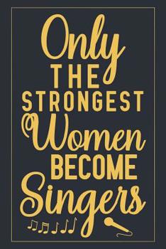 Only the Strongest Women Become Singers: Notebook to Write in for Mother's Day, Mother's day Singer gifts, Singer journal, Singer notebook, Singer mom gifts