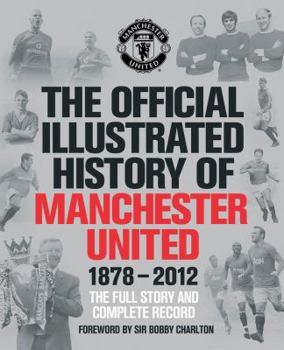 Hardcover The Official Illustrated History of Manchester United: The Full Story and Complete Record 1878-2012 Book