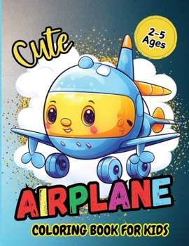 Paperback Cute Airplane Coloring Book For Kids: Pages Perfect Bound, Super Sweet Drawings for Boys and Girls Age 2-5 (Cute Coloring Book Adventures for Kids) [Large Print] Book