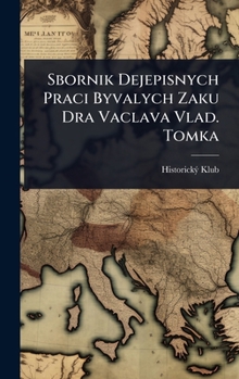 Sbornik Dejepisnych Praci Byvalych Zaku Dra Vaclava Vlad. Tomka (Czech Edition)