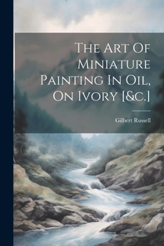 Paperback The Art Of Miniature Painting In Oil, On Ivory [&c.] Book