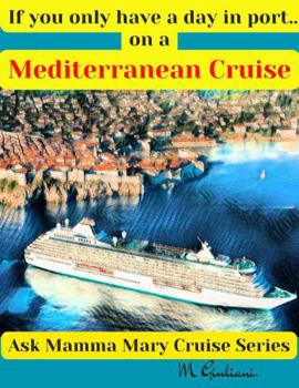 If You Only Have a Day in Port...on a Mediterranean Cruise (Ask Mamma Mary Cruise Series)