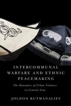 Hardcover Intercommunal Warfare and Ethnic Peacemaking: The Dynamics of Urban Violence in Central Asia Volume 7 Book