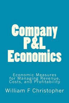 Paperback Company P&L Economics: Economic Measures for Managing Revenue, Costs, and Profitability Book