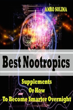 Best Nootropics Supplements: Or How To Become Smarter Overnight