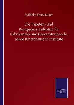 Paperback Die Tapeten- und Buntpapier-Industrie für Fabrikanten und Gewerbtreibende, sowie für technische Institute [German] Book