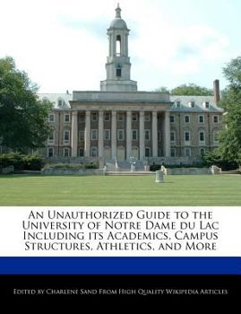 Paperback An Unauthorized Guide to the University of Notre Dame Du Lac Including Its Academics, Campus Structures, Athletics, and More Book