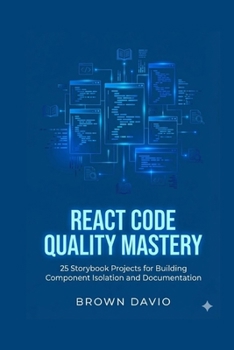 Paperback React Code Quality Mastery: 25 Storybook Projects for Building Component Isolation and Documentation Book