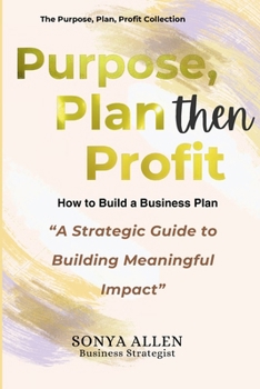 PURPOSE, PLAN then PROFIT: A Strategic Guide to Building Meaningful Impact