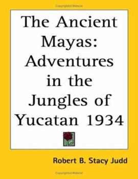 Paperback The Ancient Mayas: Adventures in the Jungles of Yucatan 1934 Book