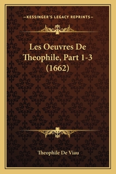 Paperback Les Oeuvres De Theophile, Part 1-3 (1662) [French] Book