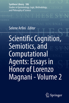 Scientific Cognition, Semiotics, and Computational Agents: Essays in Honor of Lorenzo Magnani - Volume 2 (Synthese Library, 506)