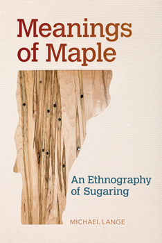 Meanings of Maple: An Ethnography of Sugaring - Book  of the Food and Foodways