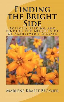 Paperback Finding the Bright Side: Actively seeking and finding the bright side of Alzheimer's Disease Book
