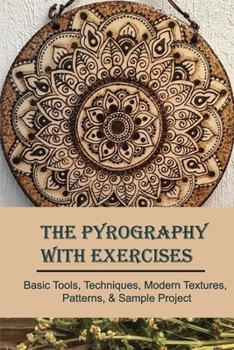 Paperback The Pyrography With Exercises: Basic Tools, Techniques, Modern Textures, Patterns, & Sample Project: Wood Burning Art With Electricity Book