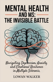Paperback Mental Health and MS: The Invisible Battle: Navigating Depression, Anxiety, and Emotional Resilience in Multiple Sclerosis Book