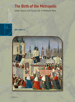 Hardcover The Birth of the Metropolis: Urban Spaces and Social Life in Medieval Paris Book