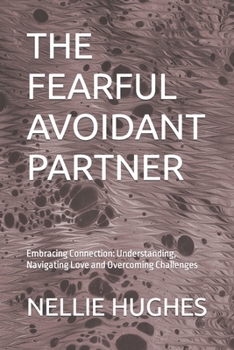 Paperback The Fearful Avoidant Partner: Embracing Connection: Understanding, Navigating Love and Overcoming Challenges Book