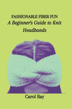 Paperback Fashionable Fiber Fun: A Beginner's Guide to Knit Headbands Book