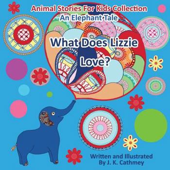 Paperback What Does Lizzie Love?: An Elephant Tale from the Animals Stories For Kids Collection Book