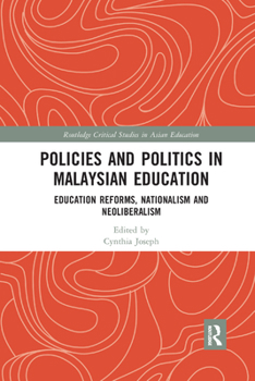 Policies and Politics in Malaysian Education: Education Reforms, Nationalism and Neoliberalism - Book  of the Routledge Critical Studies in Asian Education