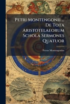 Paperback Petri Montengonii ... De Tota Aristotelaeorum Schola Sermones Quatuor Book