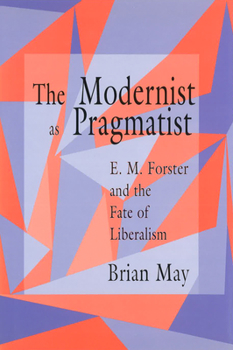 Hardcover The Modernist as Pragmatist: E. M. Forster and the Fate of Liberalism Book