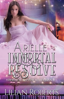 Arielle Immortal Resolve - Book #8 of the Immortal Rapture