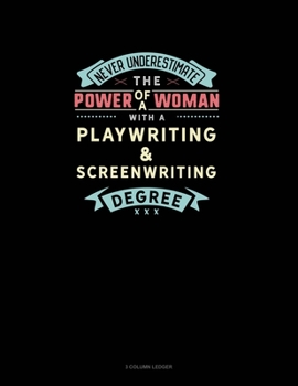 Never Underestimate The Power Of A Woman With A Playwriting & Screenwriting Degree: 3 Column Ledger
