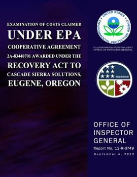 Examination of Costs Claimed Under EPA Cooperative Agreement 2A-83440701 Awarded Under the Recovery Act to Cascade Sierra Solutions, Eugene, Oregon