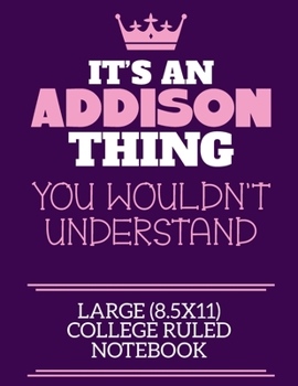 Paperback It's An Addison Thing You Wouldn't Understand Large (8.5x11) College Ruled Notebook: A cute notebook or notepad to write in for any book lovers, doodl Book