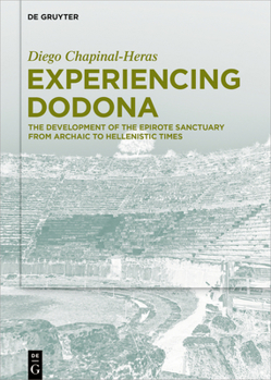 Hardcover Experiencing Dodona: The Development of the Epirote Sanctuary from Archaic to Hellenistic Times Book